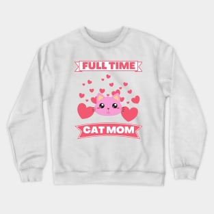 Full time cat mom Crewneck Sweatshirt